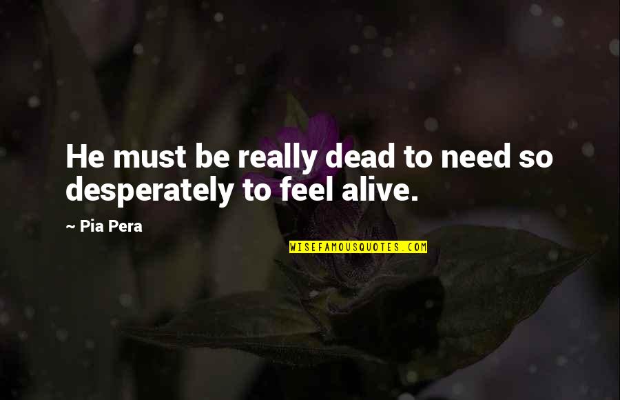 Lucrari Stiintifice Quotes By Pia Pera: He must be really dead to need so