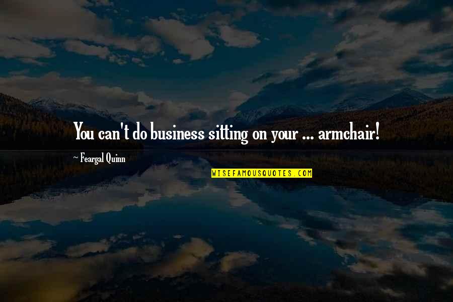 Lucrarile Pierdute Quotes By Feargal Quinn: You can't do business sitting on your ... Lucrarile Pierdute Quotes By Feargal Quinn: You can't do business sitting on your ...
