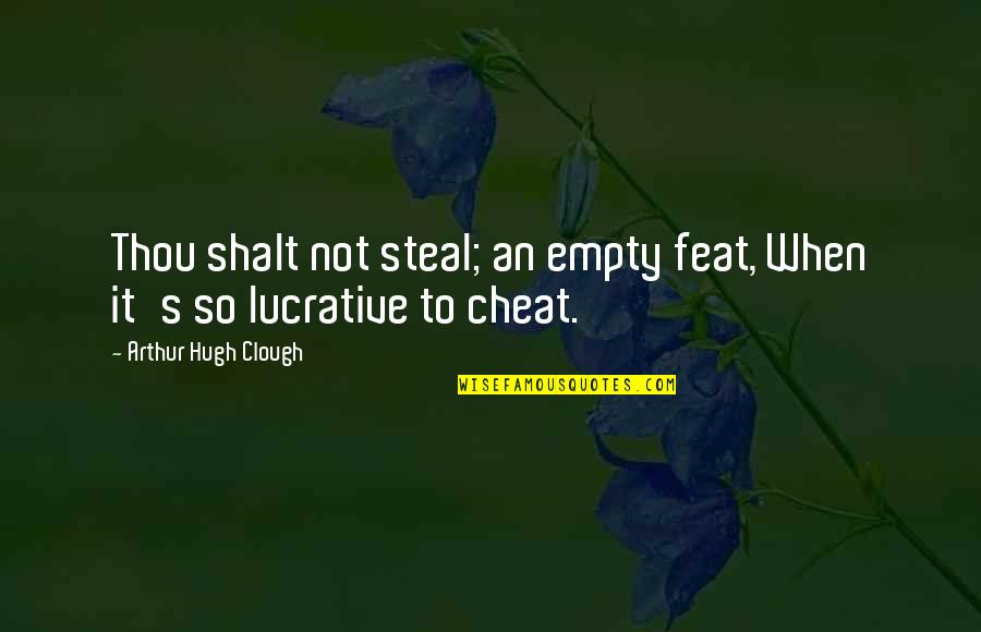 Lucrative Quotes By Arthur Hugh Clough: Thou shalt not steal; an empty feat, When