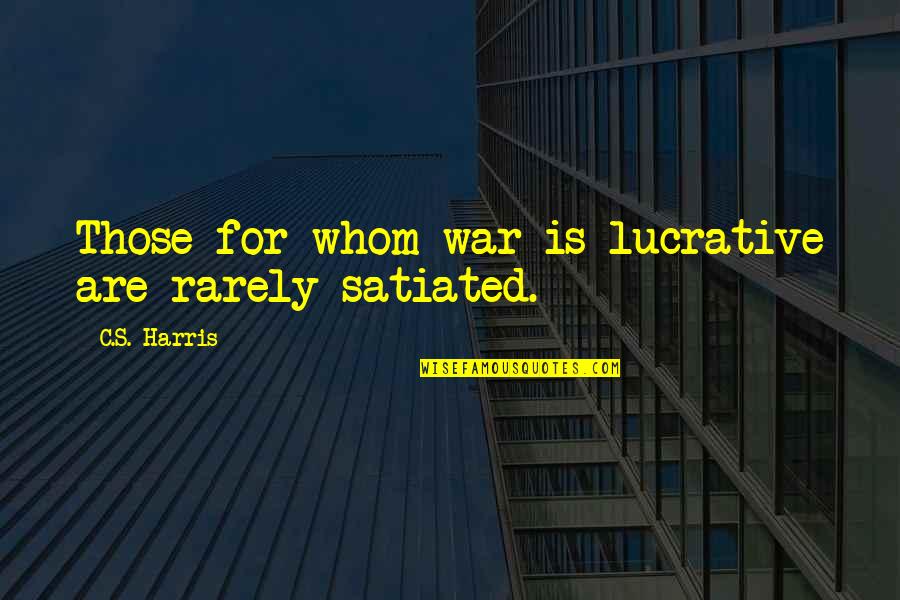 Lucrative Quotes By C.S. Harris: Those for whom war is lucrative are rarely