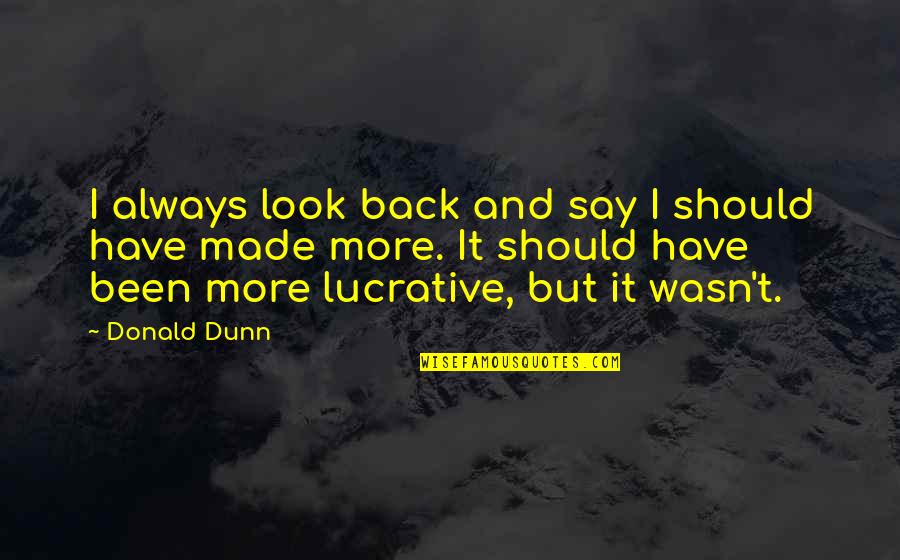 Lucrative Quotes By Donald Dunn: I always look back and say I should