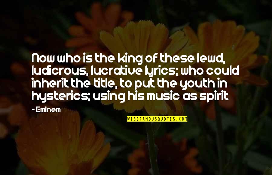 Lucrative Quotes By Eminem: Now who is the king of these lewd,