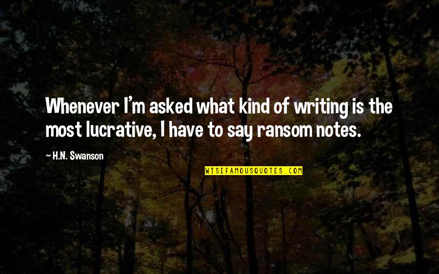 Lucrative Quotes By H.N. Swanson: Whenever I'm asked what kind of writing is