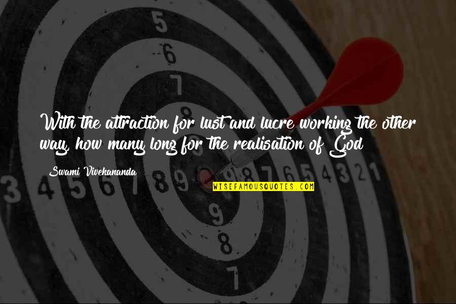 Lucre Quotes By Swami Vivekananda: With the attraction for lust and lucre working Lucre Quotes By Swami Vivekananda: With the attraction for lust and lucre working