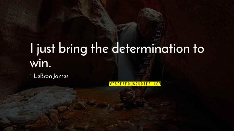 Lucreaza Cu Noi Quotes By LeBron James: I just bring the determination to win. Lucreaza Cu Noi Quotes By LeBron James: I just bring the determination to win.