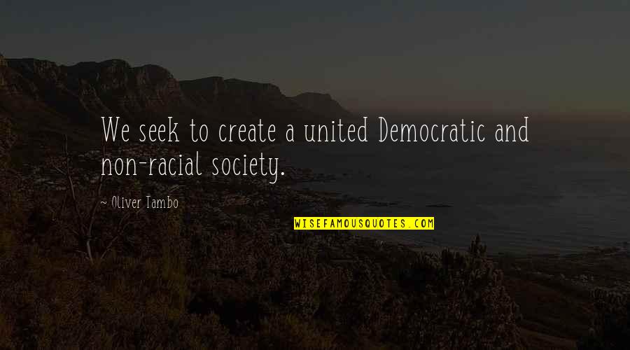 Lucreaza Cu Noi Quotes By Oliver Tambo: We seek to create a united Democratic and