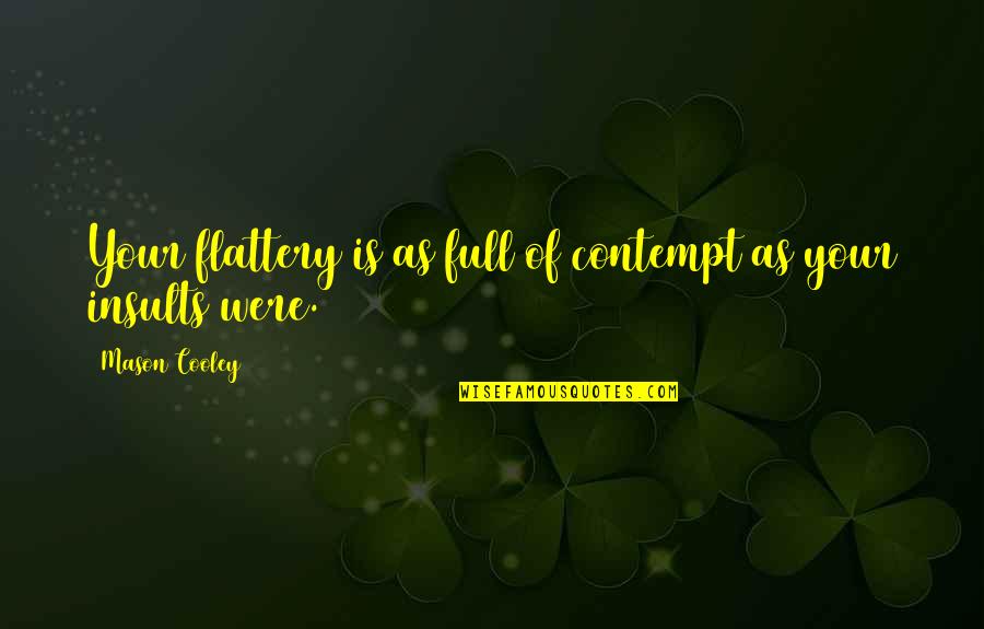 Lucreaza Sinonim Quotes By Mason Cooley: Your flattery is as full of contempt as Lucreaza Sinonim Quotes By Mason Cooley: Your flattery is as full of contempt as