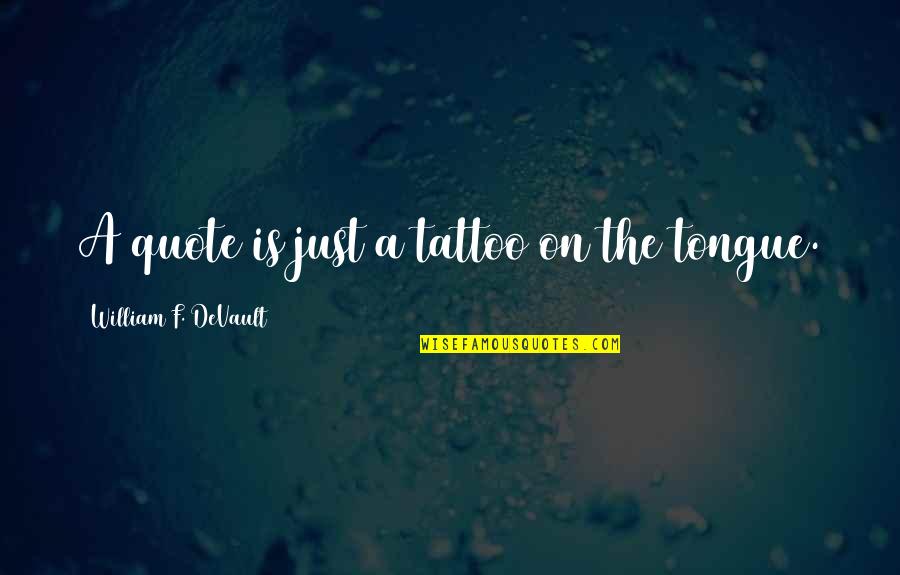 Lucrecia Maldonado Quotes By William F. DeVault: A quote is just a tattoo on the Lucrecia Maldonado Quotes By William F. DeVault: A quote is just a tattoo on the