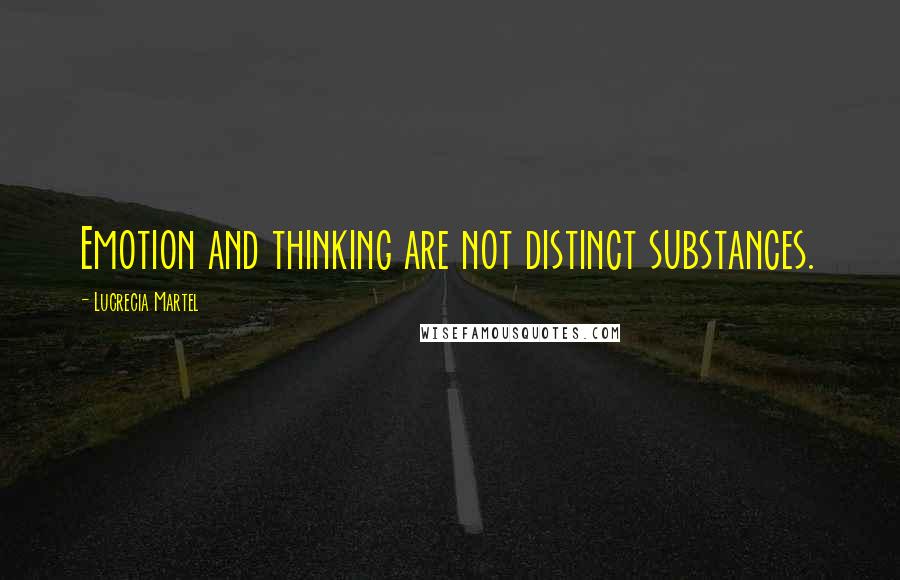 Lucrecia Martel quotes: Emotion and thinking are not distinct substances.