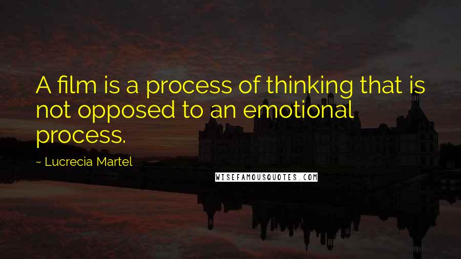 Lucrecia Martel quotes: A film is a process of thinking that is not opposed to an emotional process.