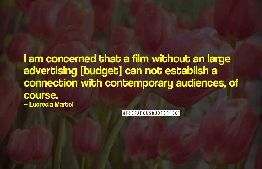 Lucrecia Martel quotes: I am concerned that a film without an large advertising [budget] can not establish a connection with contemporary audiences, of course.