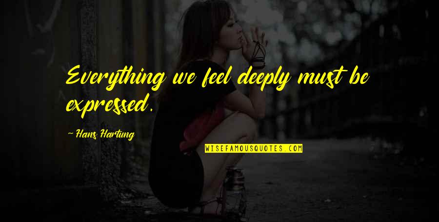 Lucresha Barulich Quotes By Hans Hartung: Everything we feel deeply must be expressed. Lucresha Barulich Quotes By Hans Hartung: Everything we feel deeply must be expressed.