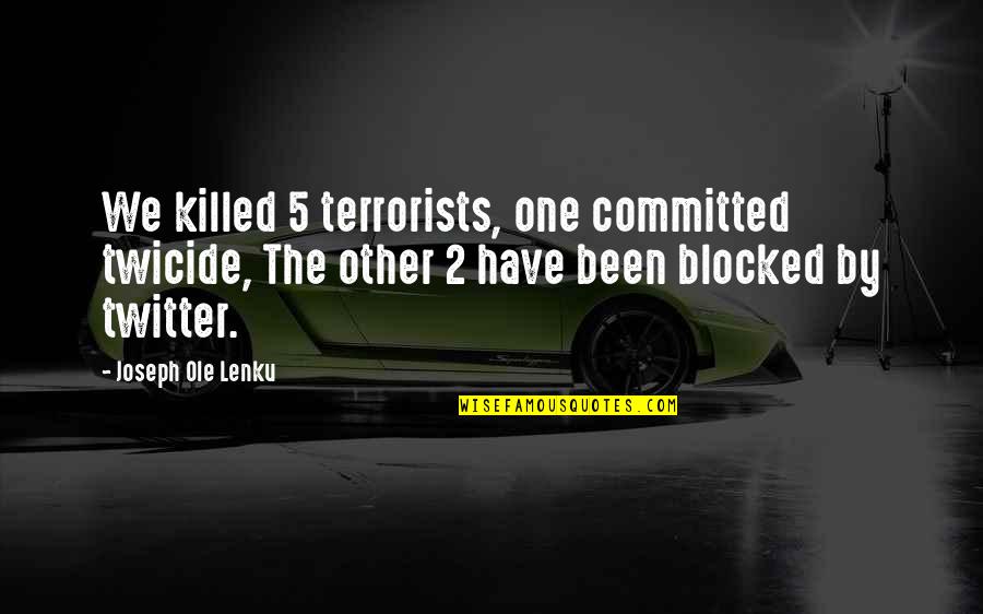 Lucresha Barulich Quotes By Joseph Ole Lenku: We killed 5 terrorists, one committed twicide, The Lucresha Barulich Quotes By Joseph Ole Lenku: We killed 5 terrorists, one committed twicide, The