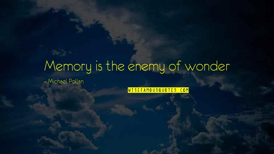 Lucresha Barulich Quotes By Michael Pollan: Memory is the enemy of wonder Lucresha Barulich Quotes By Michael Pollan: Memory is the enemy of wonder