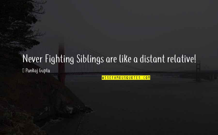 Lucresha Murphy Quotes By Pankaj Gupta: Never Fighting Siblings are like a distant relative!