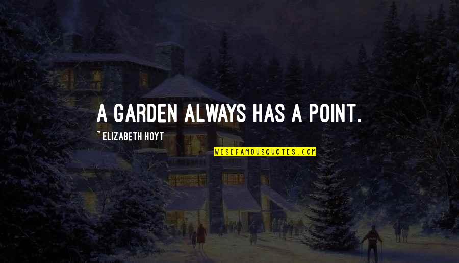 Lucresha Sandals Quotes By Elizabeth Hoyt: A garden always has a point. Lucresha Sandals Quotes By Elizabeth Hoyt: A garden always has a point.