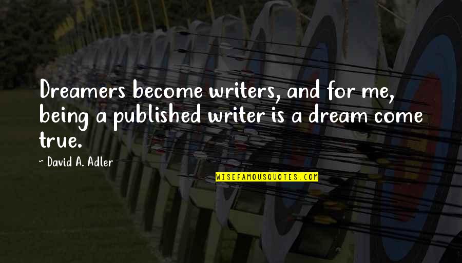Lucretia Mott Quotes By David A. Adler: Dreamers become writers, and for me, being a Lucretia Mott Quotes By David A. Adler: Dreamers become writers, and for me, being a