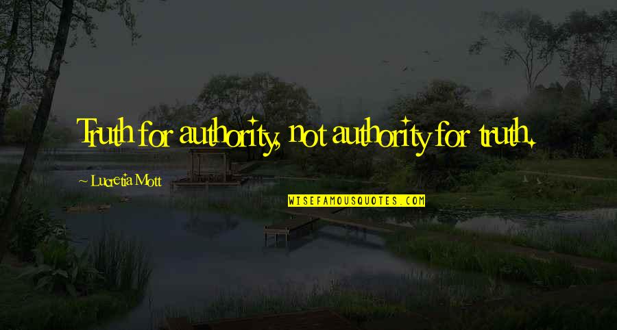 Lucretia Mott Quotes By Lucretia Mott: Truth for authority, not authority for truth.