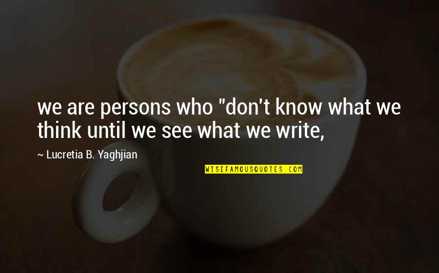 Lucretia Quotes By Lucretia B. Yaghjian: we are persons who "don't know what we