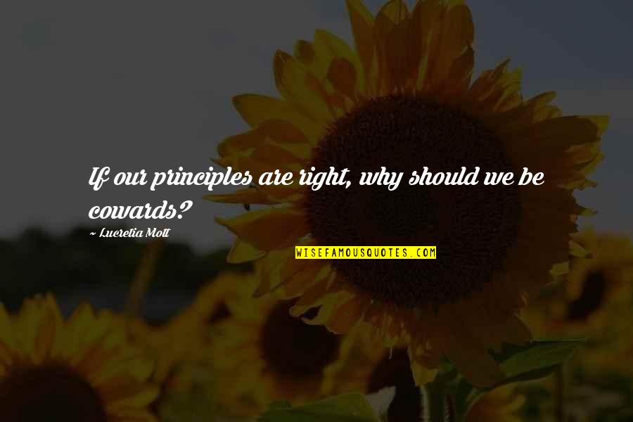 Lucretia Quotes By Lucretia Mott: If our principles are right, why should we