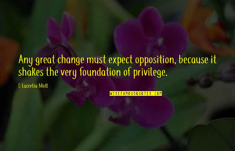Lucretia Quotes By Lucretia Mott: Any great change must expect opposition, because it