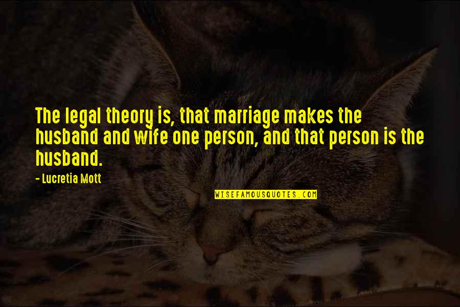 Lucretia Quotes By Lucretia Mott: The legal theory is, that marriage makes the