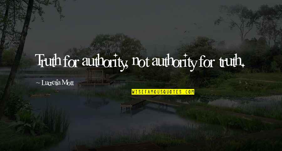 Lucretia Quotes By Lucretia Mott: Truth for authority, not authority for truth.