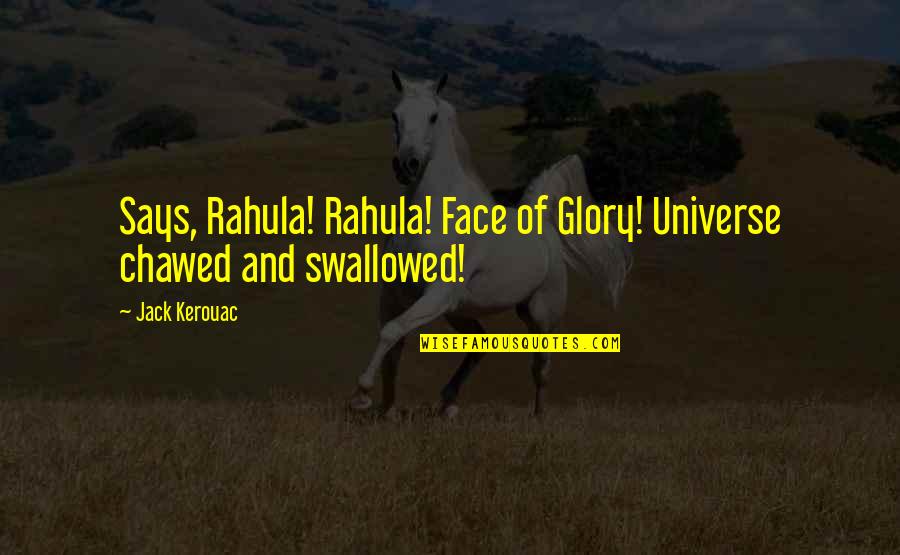 Lucretia Rudolph Garfield Quotes By Jack Kerouac: Says, Rahula! Rahula! Face of Glory! Universe chawed