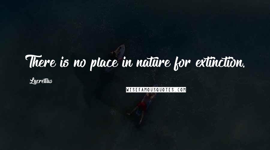 Lucretius quotes: There is no place in nature for extinction.