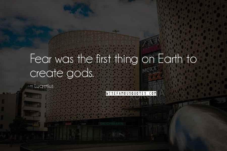 Lucretius quotes: Fear was the first thing on Earth to create gods.