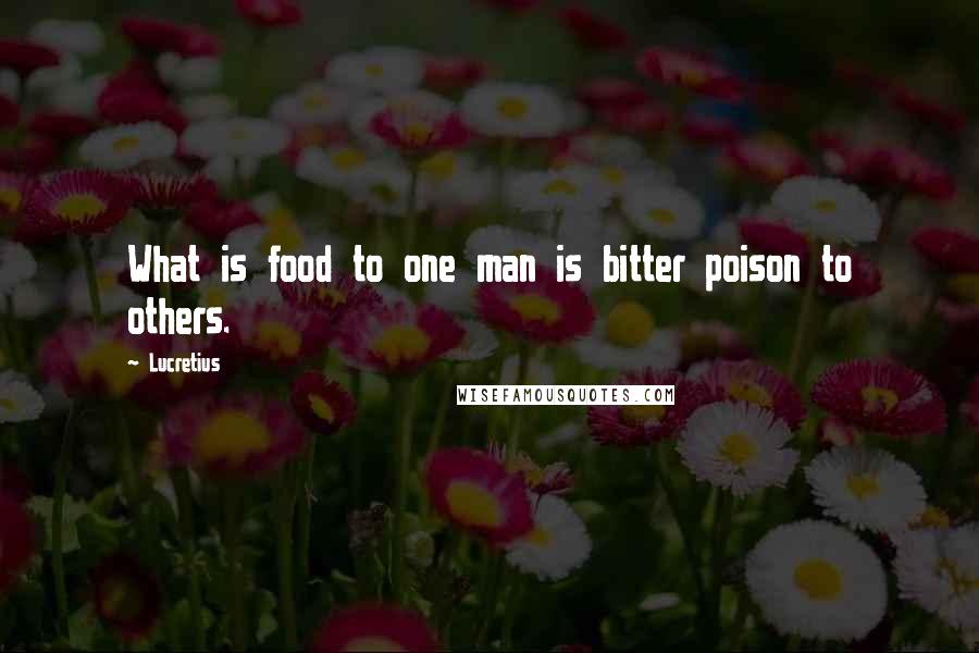 Lucretius quotes: What is food to one man is bitter poison to others.