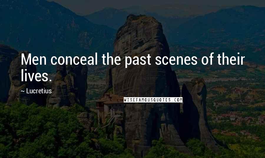 Lucretius quotes: Men conceal the past scenes of their lives.