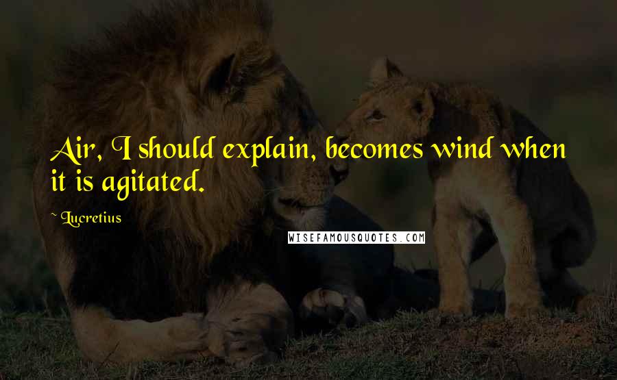 Lucretius quotes: Air, I should explain, becomes wind when it is agitated.