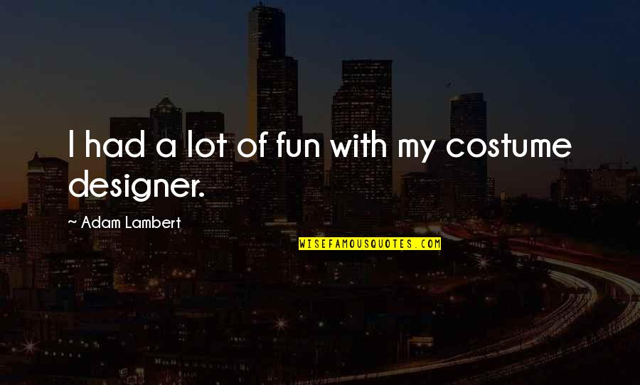 Lucrezia Borgia Quotes By Adam Lambert: I had a lot of fun with my Lucrezia Borgia Quotes By Adam Lambert: I had a lot of fun with my