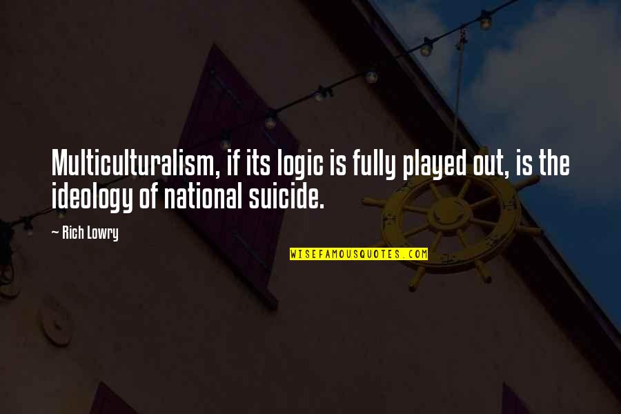 Lucrezia Noin Quotes By Rich Lowry: Multiculturalism, if its logic is fully played out, Lucrezia Noin Quotes By Rich Lowry: Multiculturalism, if its logic is fully played out,