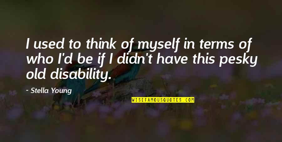Lucrezia Tornabuoni Quotes By Stella Young: I used to think of myself in terms Lucrezia Tornabuoni Quotes By Stella Young: I used to think of myself in terms