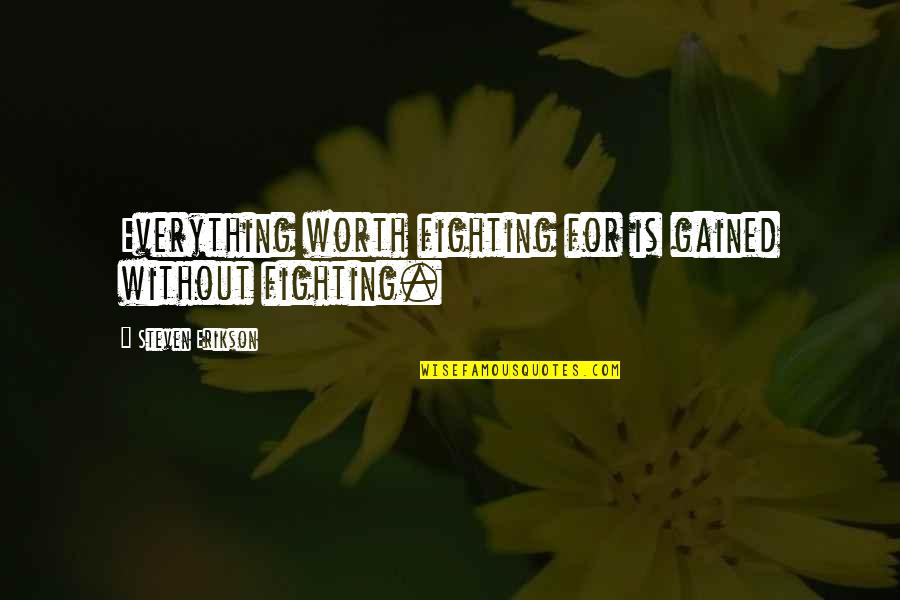 Lucrezio Registro Quotes By Steven Erikson: Everything worth fighting for is gained without fighting.