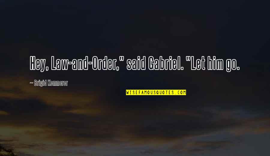 Lucri Quotes By Brigid Kemmerer: Hey, Law-and-Order," said Gabriel. "Let him go.