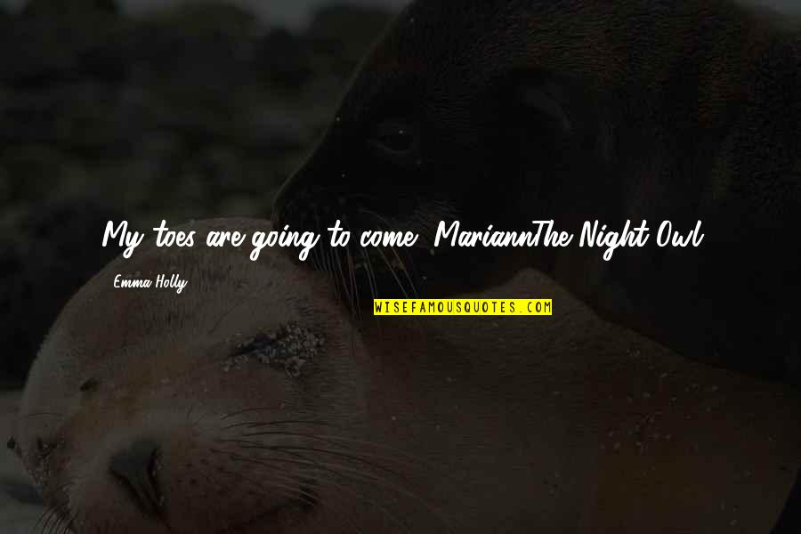 Lucrite Quotes By Emma Holly: My toes are going to come,-MariannThe Night Owl Lucrite Quotes By Emma Holly: My toes are going to come,-MariannThe Night Owl