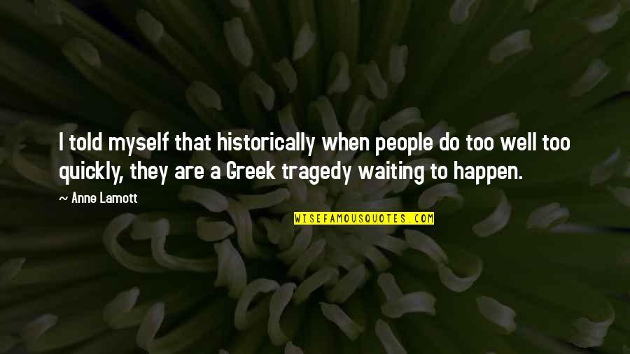 Lucro Cesante Quotes By Anne Lamott: I told myself that historically when people do