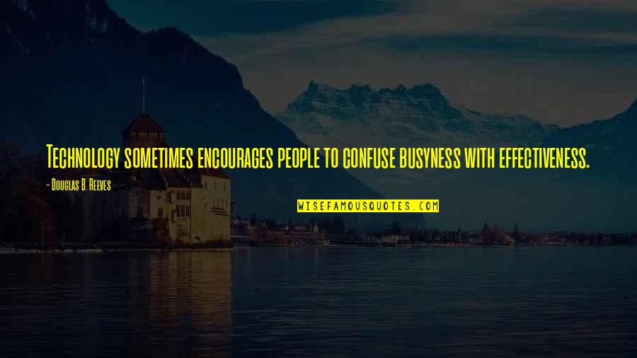 Lucro Cessante Quotes By Douglas B. Reeves: Technology sometimes encourages people to confuse busyness with