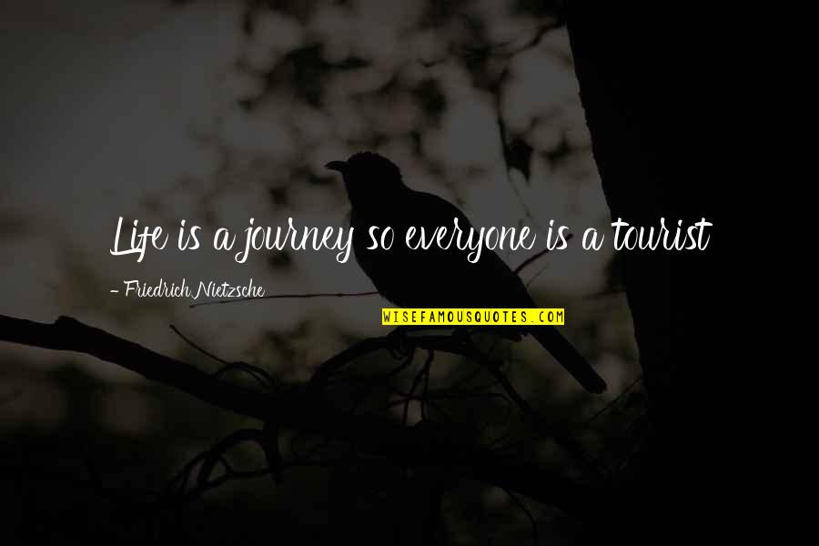 Lucroy Trade Quotes By Friedrich Nietzsche: Life is a journey so everyone is a