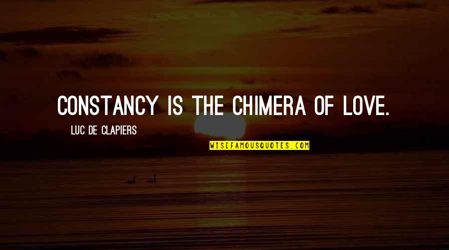 Luc's Quotes By Luc De Clapiers: Constancy is the chimera of love.