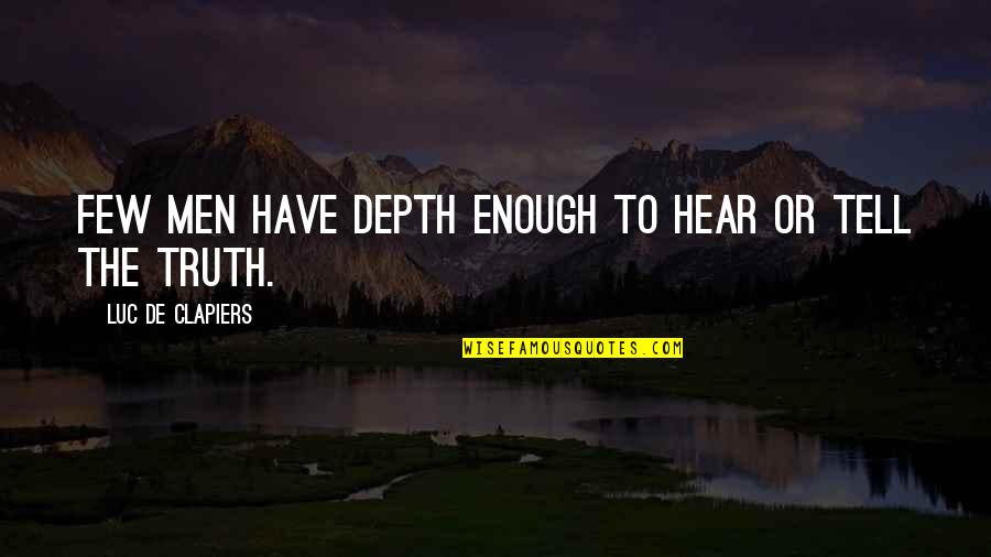 Luc's Quotes By Luc De Clapiers: Few men have depth enough to hear or