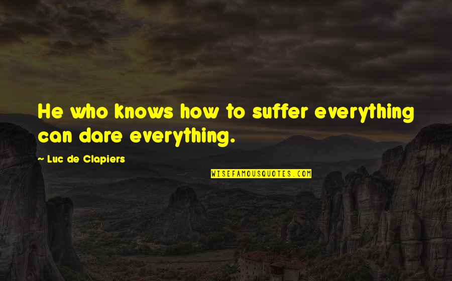 Luc's Quotes By Luc De Clapiers: He who knows how to suffer everything can