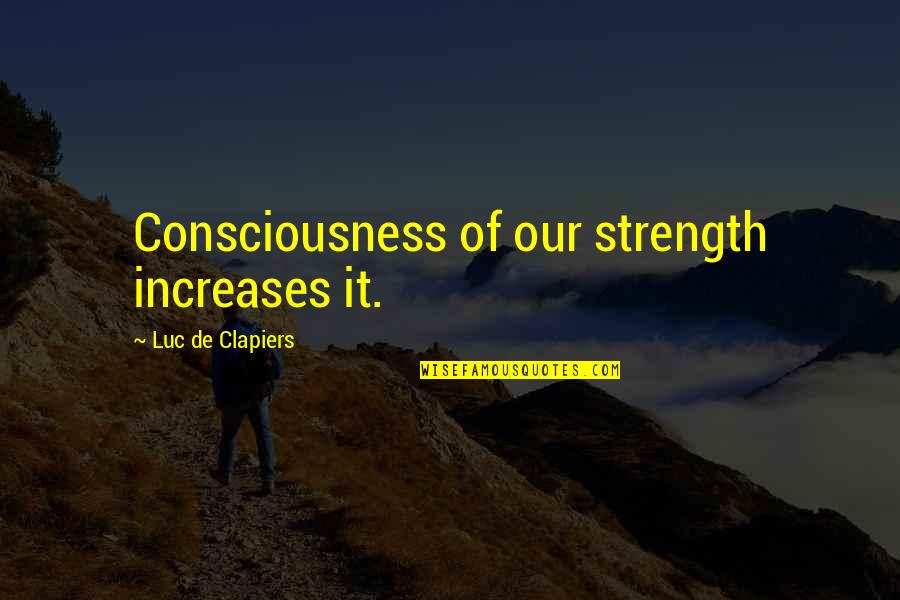 Luc's Quotes By Luc De Clapiers: Consciousness of our strength increases it.