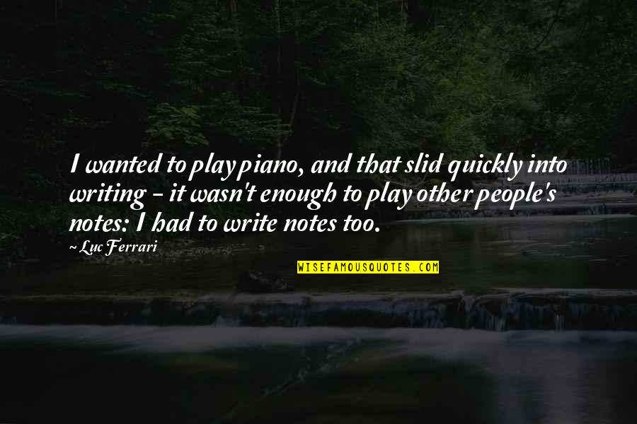Luc's Quotes By Luc Ferrari: I wanted to play piano, and that slid