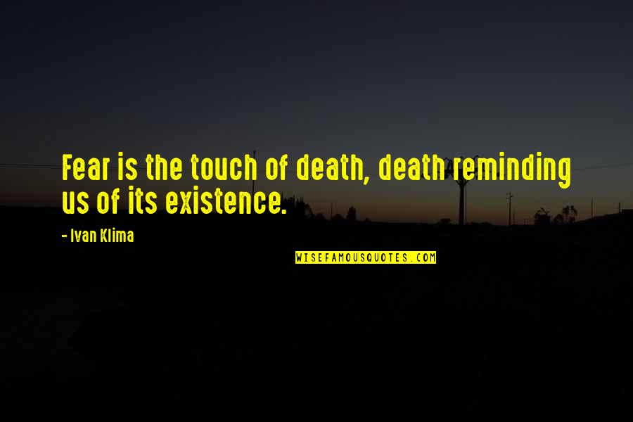 Lucsey Quotes By Ivan Klima: Fear is the touch of death, death reminding