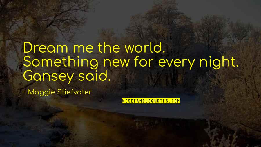 Lucskos Quotes By Maggie Stiefvater: Dream me the world. Something new for every