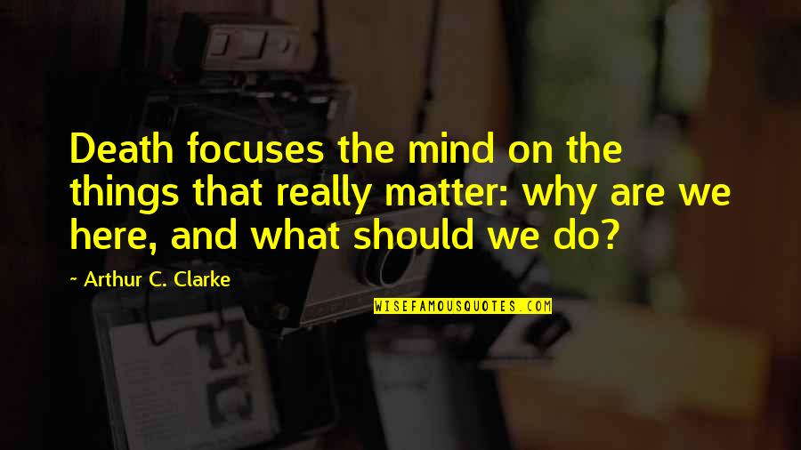 Lucubration Quotes By Arthur C. Clarke: Death focuses the mind on the things that